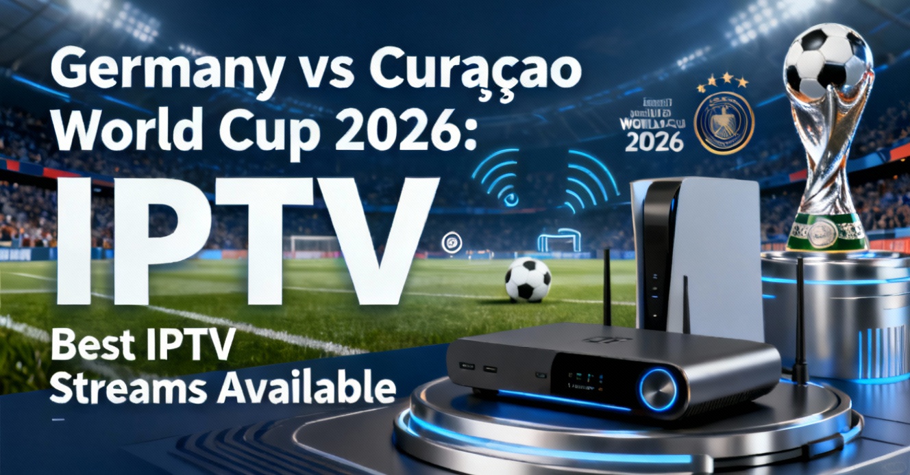 Germany vs Curaçao World Cup 2026: Best IPTV Streams Available
